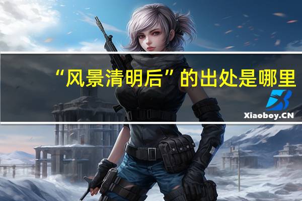 “风景清明后”的出处是哪里