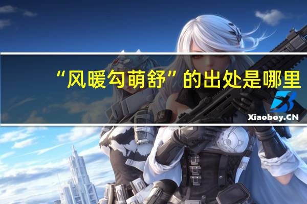 “风暖勾萌舒”的出处是哪里
