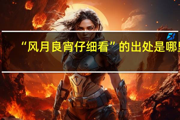 “风月良宵仔细看”的出处是哪里