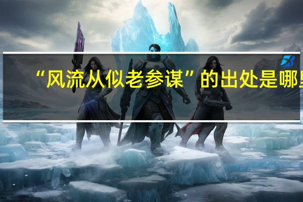 “风流从似老参谋”的出处是哪里