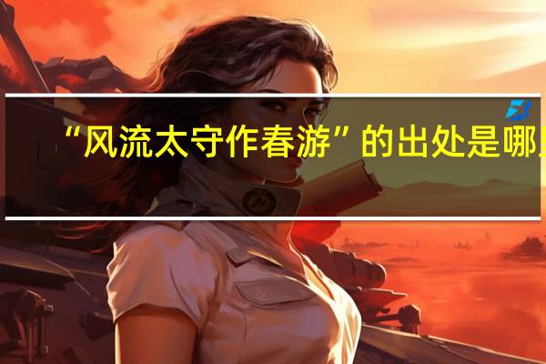 “风流太守作春游”的出处是哪里