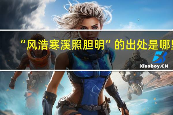 “风浩寒溪照胆明”的出处是哪里