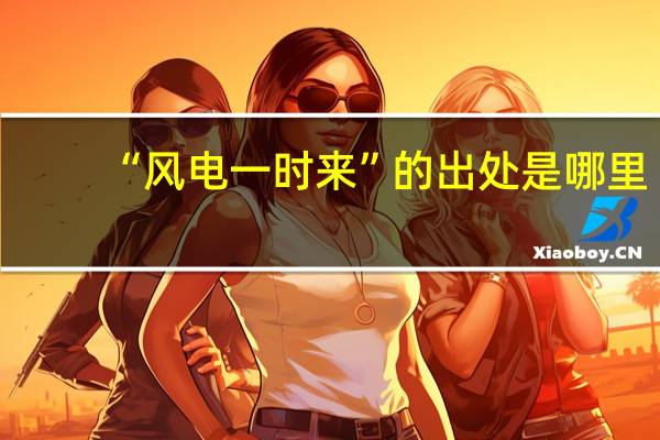 “风电一时来”的出处是哪里