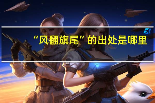 “风翻旗尾”的出处是哪里