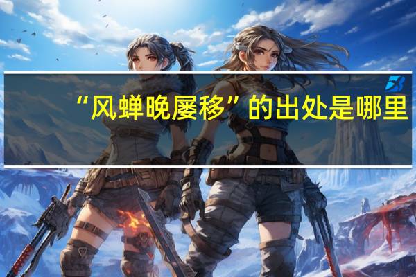 “风蝉晚屡移”的出处是哪里