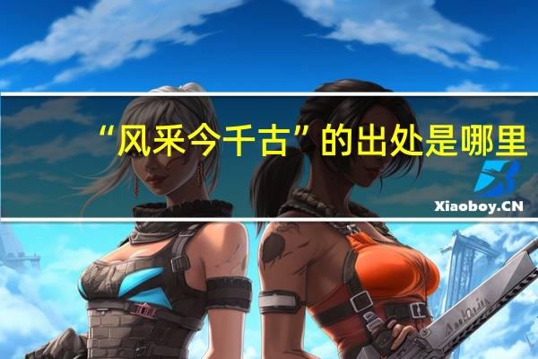 “风釆今千古”的出处是哪里