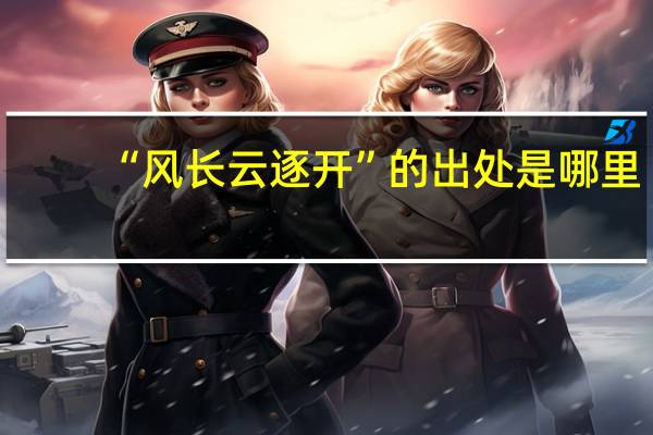 “风长云逐开”的出处是哪里