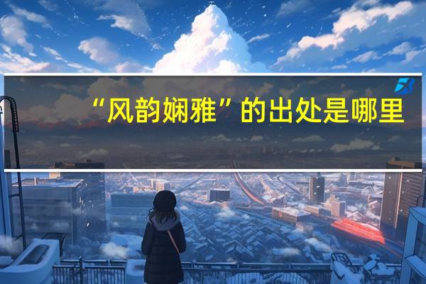 “风韵娴雅”的出处是哪里