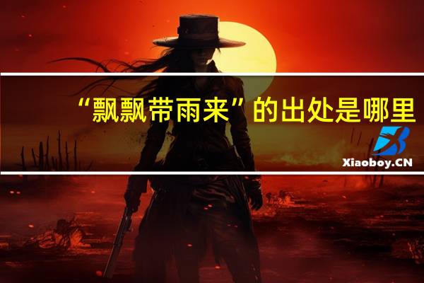 “飘飘带雨来”的出处是哪里