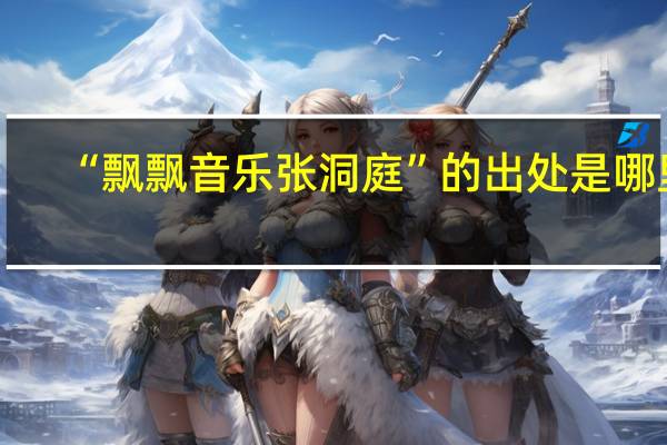 “飘飘音乐张洞庭”的出处是哪里