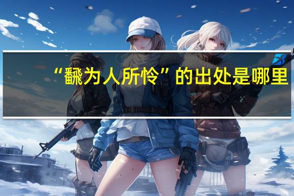 “飜为人所怜”的出处是哪里
