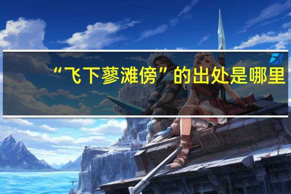 “飞下蓼滩傍”的出处是哪里