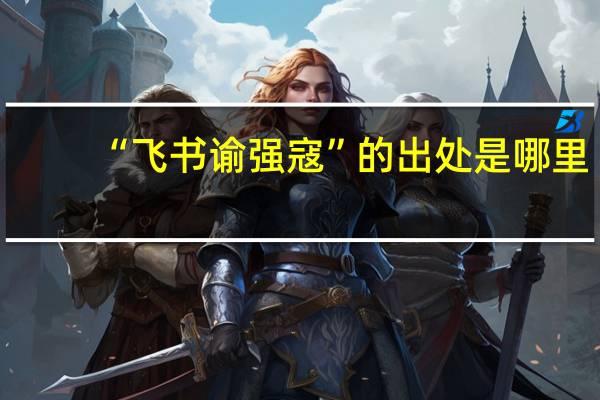 “飞书谕强寇”的出处是哪里