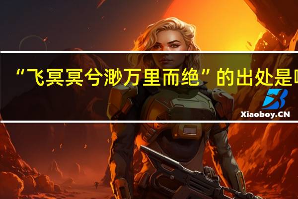 “飞冥冥兮渺万里而绝”的出处是哪里