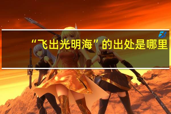 “飞出光明海”的出处是哪里