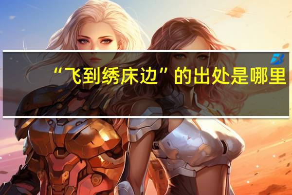 “飞到绣床边”的出处是哪里