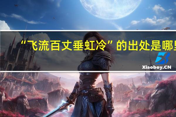 “飞流百丈垂虹冷”的出处是哪里