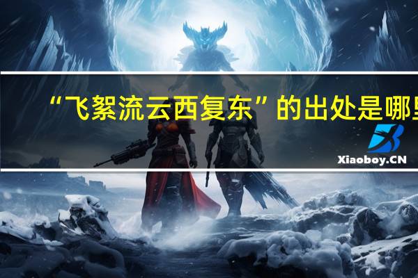 “飞絮流云西复东”的出处是哪里