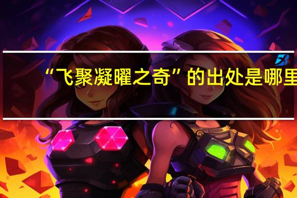 “飞聚凝曜之奇”的出处是哪里