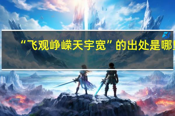 “飞观峥嵘天宇宽”的出处是哪里