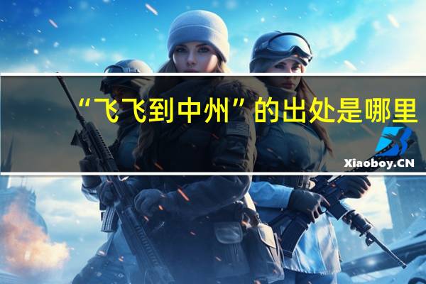 “飞飞到中州”的出处是哪里