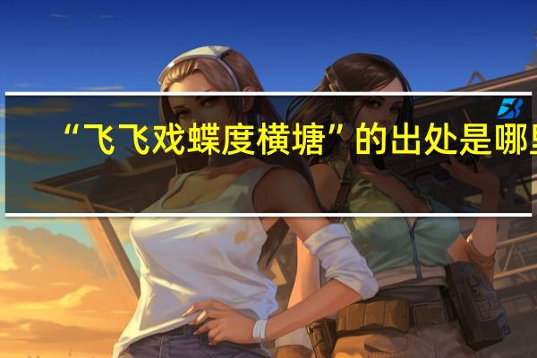 “飞飞戏蝶度横塘”的出处是哪里