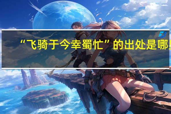 “飞骑于今幸蜀忙”的出处是哪里