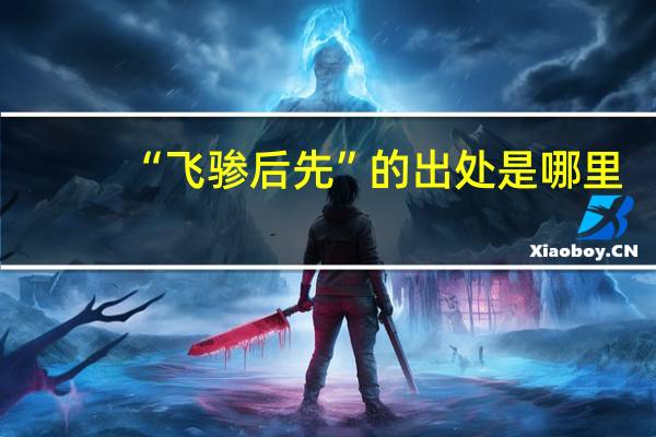 “飞骖后先”的出处是哪里