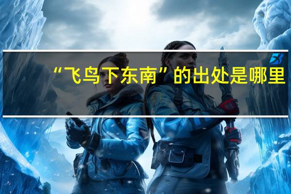 “飞鸟下东南”的出处是哪里