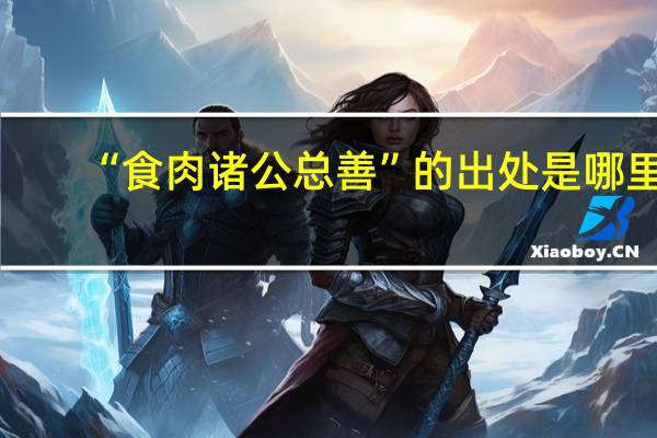 “食肉诸公总善”的出处是哪里