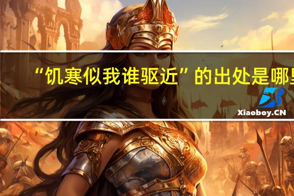 “饥寒似我谁驱近”的出处是哪里