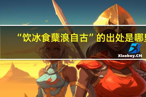 “饮冰食蘖浪自古”的出处是哪里