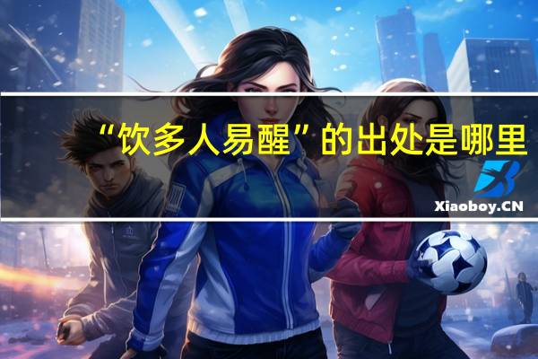 “饮多人易醒”的出处是哪里