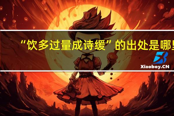 “饮多过量成诗缓”的出处是哪里