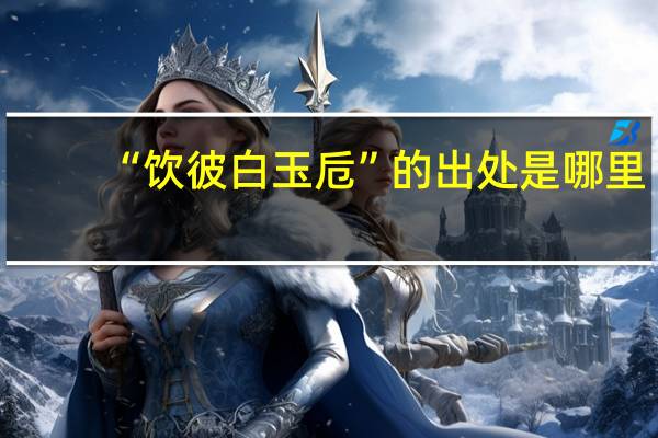 “饮彼白玉卮”的出处是哪里