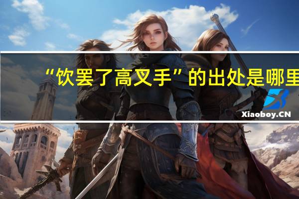 “饮罢了高叉手”的出处是哪里
