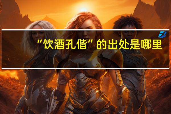 “饮酒孔偕”的出处是哪里