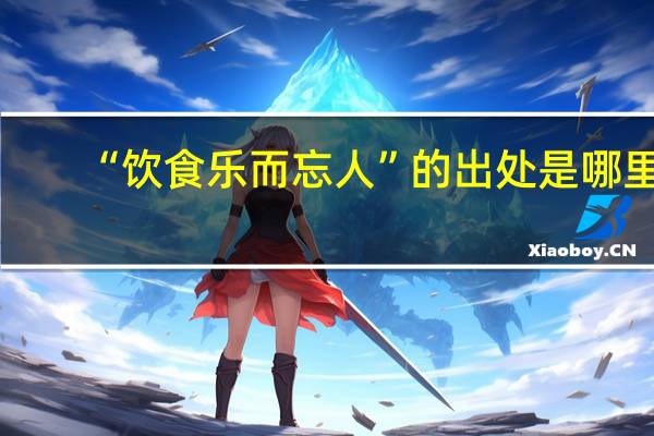 “饮食乐而忘人”的出处是哪里