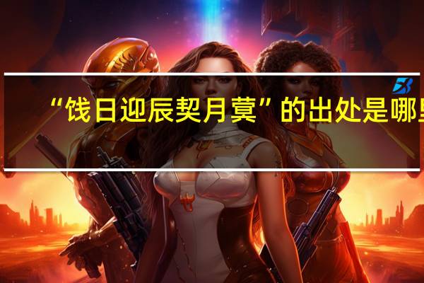 “饯日迎辰契月蓂”的出处是哪里