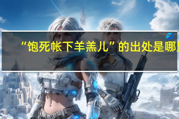 “饱死帐下羊羔儿”的出处是哪里