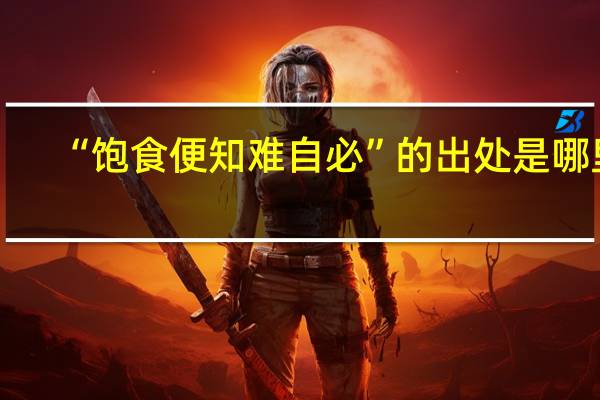 “饱食便知难自必”的出处是哪里