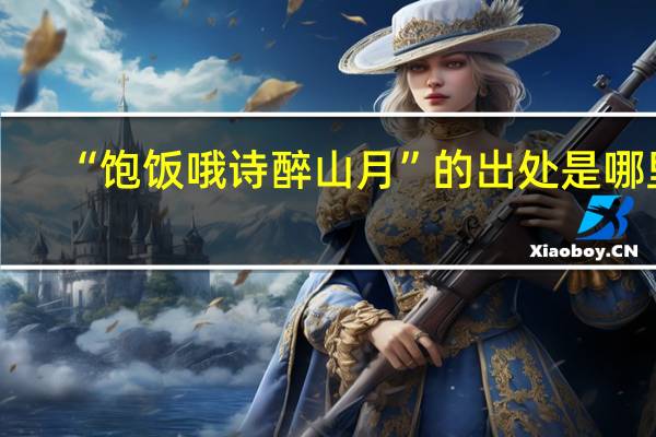 “饱饭哦诗醉山月”的出处是哪里