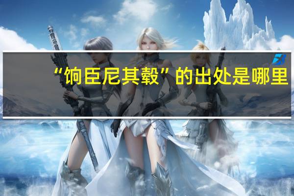 “饷臣尼其毂”的出处是哪里