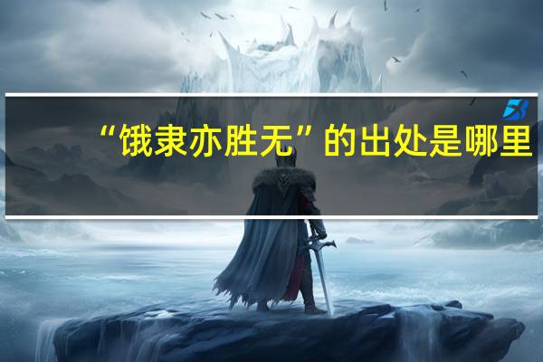 “饿隶亦胜无”的出处是哪里