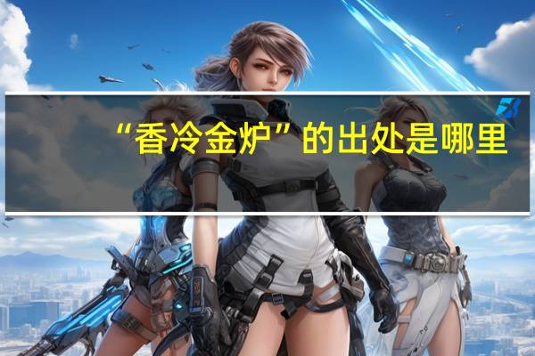 “香冷金炉”的出处是哪里
