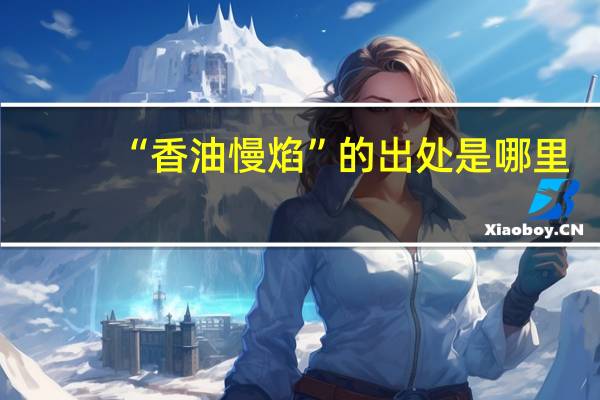 “香油慢焰”的出处是哪里