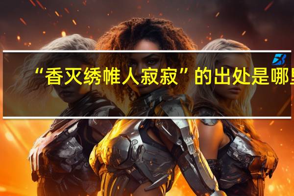 “香灭绣帷人寂寂”的出处是哪里