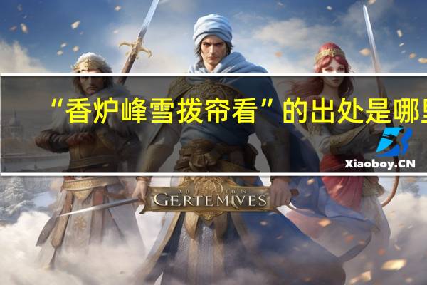 “香炉峰雪拨帘看”的出处是哪里