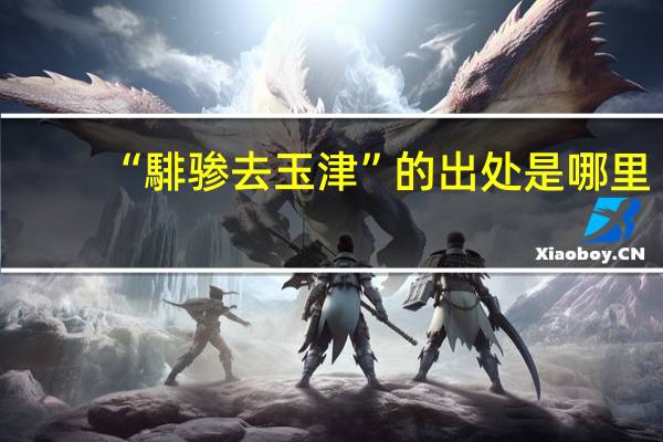 “騑骖去玉津”的出处是哪里