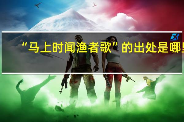 “马上时闻渔者歌”的出处是哪里